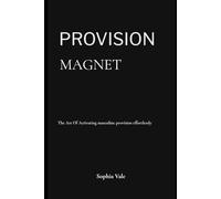 Provision Magnet: The Art Of Activating Masculine Provision Effortlessly