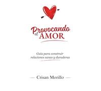 Provocando el Amor: Guía para construir relaciones sanas y duraderas