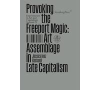Provoking the Freeport Magic: Art Assemblage in Late Capitalism (Sternberg Press / Experiments in Art and Capitalism)