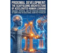 Proximal Development: The Scaffolding Architecture of Accelerated Human Learning: Guidance, Potential, and the Strategic Expansion of Competence in Educational Cognitive Psychology