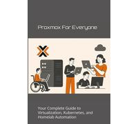 Proxmox for Everyone: Your Complete Guide to Virtualization, Kubernetes, and Homelab Automation (Next-Gen Infrastructure Strategies)