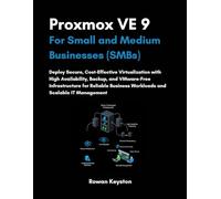 Proxmox VE 9 For Small and Medium Businesses (SMBs): Deploy Secure, Cost-Effective Virtualization with High Availability, Backup, and VMware-Free Infrastructure for Reliable Business Workloads