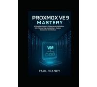 Proxmox VE 9 Mastery: A Complete Guide to Enterprise Virtualization, SDN Fabrics, High Availability & Modern Datacenter Architecture
