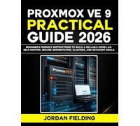 Proxmox VE 9 Practical Guide 2026: Beginner's friendly Instructions to Build a Reliable Home Lab, Self-Hosting, Secure Segmentation, Clusters, and Recovery Drills