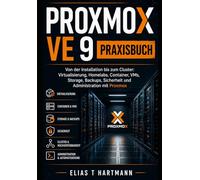 Proxmox VE 9 Praxisbuch: Von der Installation bis zum Cluster: Virtualisierung, Homelabs, Container, VMs, Storage, Backups, Sicherheit und Administration mit Proxmox