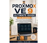 Proxmox VE 9 Ultimate Guide for Beginners: Hands-On Instruction for Virtual Machines, LXC Containers, Storage Management, Network Configuration, Backup Automation, and Reliable Virtualization