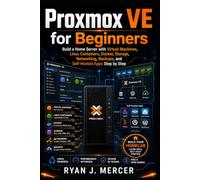 Proxmox VE for Beginners: Build a Home Server with Virtual Machines, Linux Containers, Docker, Storage, Networking, Backups, and Self-Hosted Apps Step by Step: 19 (Computer Programming Made Easy)