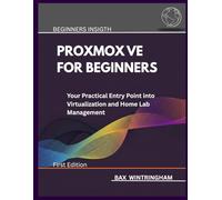 PROXMOX VE FOR BEGINNERS: Your Practical Entry Point into Virtualization and Home Lab Management