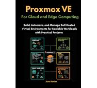 Proxmox VE for Cloud and Edge Computing: Build, Automate, and Manage Self-Hosted Virtual Environments for Scalable Workloads with Practical Projects ... and Optimize Real-World Environments)