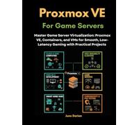 Proxmox VE for Game Servers: Master Game Server Virtualization: Proxmox VE, Containers, and VMs for Smooth, Low-Latency Gaming with Practical Projects ... and Optimize Real-World Environments)