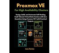Proxmox VE for High Availability Clusters: Design, Build, and Automate Self-Healing, Fault-Tolerant Virtual Data Centers with Zero Downtime Using ... and Optimize Real-World Environments)