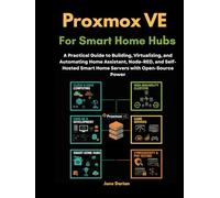 Proxmox VE for Smart Home Hubs: A Practical Guide to Building, Virtualizing, and Automating Home Assistant, Node-RED, and Self-Hosted Smart Home ... and Optimize Real-World Environments)