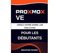 Proxmox VE pour les débutants: Le guide complet pour installer Proxmox, créer vos premières VM, utiliser les conteneurs LXC et construire votre home lab pas à pas