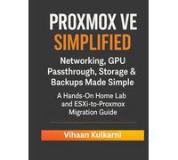 Proxmox VE Simplified: Networking, GPU Passthrough, Storage & Backups Made Simple - A Hands-On Home Lab and ESXi-to-Proxmox Migration Guide