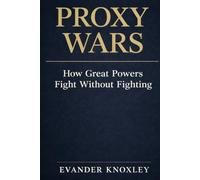 PROXY WARS: How Great Powers Fight Without Fighting (The Anatomy of Power)