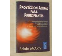 Proyeccion Astral Para Principiantes: Aprenda las Distintas Tecnicas Para Lograr una Amplia Toma de Conciencia de Que Hay Otros Reinos de Existencia