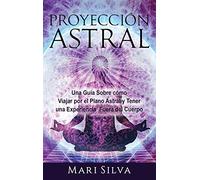 Proyección astral: Una guía sobre cómo viajar por el plano astral y tener una experiencia fuera del cuerpo