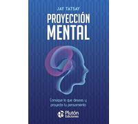 Proyección Mental: Consigue lo que deseas y proyecta tu pensamiento (Colección Centinela)