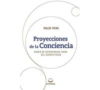PROYECCIONES DE LA CONCIENCIA: DIARIO DE EXPERIENCIAS FUERA DEL CUERPO FÍSICO