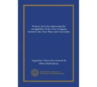 Proyect [sic] for improving the navigability of the river Uruguay between the river Plate and Concordia