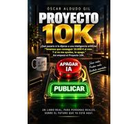 PROYECTO 10K: Cómo utilizar la inteligencia artificial para crear negocios e ingresos desde cero