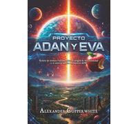 Proyecto: Adán y Eva: Relato de ciencia ficción sobre el origen de la humanidad y el secreto oculto en nuestro ADN (Los Misterios Eternos de la Humanidad - Serie de Thriller Científico)