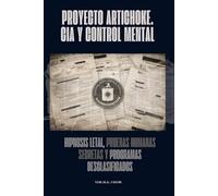Proyecto ARTICHOKE. CIA y control mental: Hipnosis letal pruebas humanas secretas y programas desclasificados