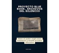 Proyecto Blue Book. archivos del silencio: Cómo el poder negó casos militares y ocultó pruebas oficiales