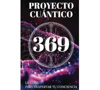 Proyecto Cuántico 369: La Llave para Despertar tu Conciencia: Un diario transformador para elevar tu vibración y manifestar tus sueños con la técnica 369