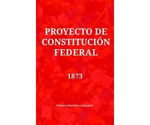 Proyecto de Constitución Federal: En la Primera República Española