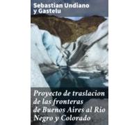 Proyecto De Traslacion De Las Fronteras De Buenos Aires Al Rio Negro Y