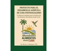 Proyecto para la agricultura y la ganadería de Cuba postsocialismo: Un manual completo para la producción de alimentos abundantes desde la isla