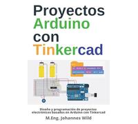 Proyectos Arduino con Tinkercad: Diseño y programación de proyectos electrónicos basados en Arduino con Tinkercad (Arduino | Introducción y Proyectos)