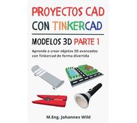Proyectos CAD con Tinkercad | Modelos 3D Parte 1: Aprende a crear objetos 3D avanzados con Tinkercad de forma divertida (Tinkercad para principiantes y avanzados)