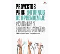 Proyectos Para Entornos De Aprendizaje Seguros Y Participativos