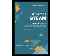 Proyectos STEAM Proyectos para Docentes Interdisciplinarios: Transforma tu Aula con Experiencias de Aprendizaje Innovadoras