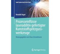 Prozesseinflüsse laseradditiv gefertigter Kunststoffspritzgusswerkzeuge (Light Engineering für die Praxis)