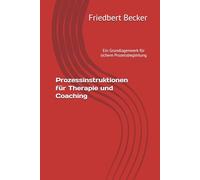 Prozessinstruktionen für Therapie und Coaching: Ein Grundlagenwerk für sichere Prozessbegleitung