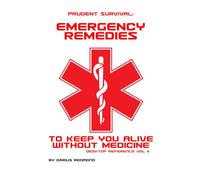 Prudent Survival: Emergency Remedies to Keep You Alive Without Medicine: Desk Reference Vol II