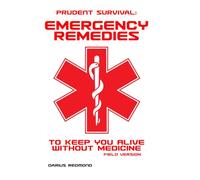 Prudent Survival: Emergency Remedies To Keep You Alive Without Medicine: Field Version