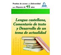 Prueba De Acceso A La Universidad Para Mayores De 45 Años. Lengua Castellana, Comentario De Texto Y Desarrollo De Un Tema De Actualidad.