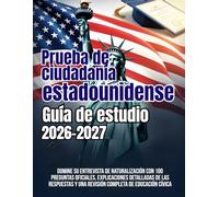 Prueba de ciudadanía estadounidense Guía de estudio 2026-2027: Domine su entrevista de naturalización con 100 preguntas oficiales, explicaciones ... y una revisión completa de educación cívica