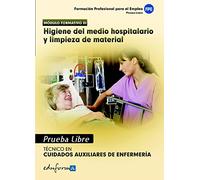 Pruebas Libres Para La Obtención Del Título De Técnico De Cuidados Auxiliares De Enfermería: Higiene Del Medio Hospitalario Y Limpieza De Material. Ciclo Formativo De Grado Medio: Cuidados Auxiliar...