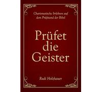 Prüfet die Geister: Charismatische Irrlehren auf dem Prüfstand der Bibel (Aufklärung und Abwehr)