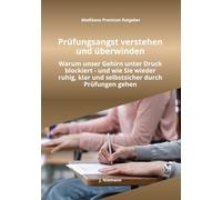 Prüfungsangst verstehen und überwinden: Warum das Gehirn bei Stress blockiert, Blackouts entstehen und wie Sie wieder ruhig, konzentriert und ... Prüfungen gehen (MediSano Premium Ratgeber)