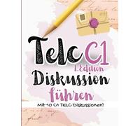 Prüfungstraining Deutsch C1: FIT für die TELC C1 Diskussionen führen- 10 komplette Diskussionsprüfungen mit Lösungen, TELC Prüfungstraining 2025 (TELC ... (TELC Mündliche Prüfung Vorbereitung)