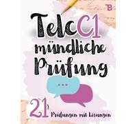 Prüfungstraining Deutsch C1: Telc C1 Mündliche Prüfung - 21 Prüfungen mit Lösungen - von Telc-Prüfern verfasst (TELC Mündliche Prüfung Vorbereitung)