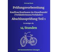 Prüfungsvorbereitung Kauffrau/Kaufmann im Einzelhandel (Verkäuferinnen/Verkäufer) Abschlussprüfung Teil 1 in weniger als 14 Stunden
