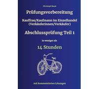 Prüfungsvorbereitung Kauffrau/Kaufmann im Einzelhandel (Verkäuferinnen/Verkäufer) Abschlussprüfung Teil 1 in weniger als 14 Stunden