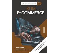 Prüfungswissen leicht gemacht - KI IM E-COMMERCE: Grundlagen, Anwendungen und Strategien für den Einsatz von KI im E-Commerce (Prüfungswissen leicht gemacht. Klar. Kompakt. Strukturiert.)